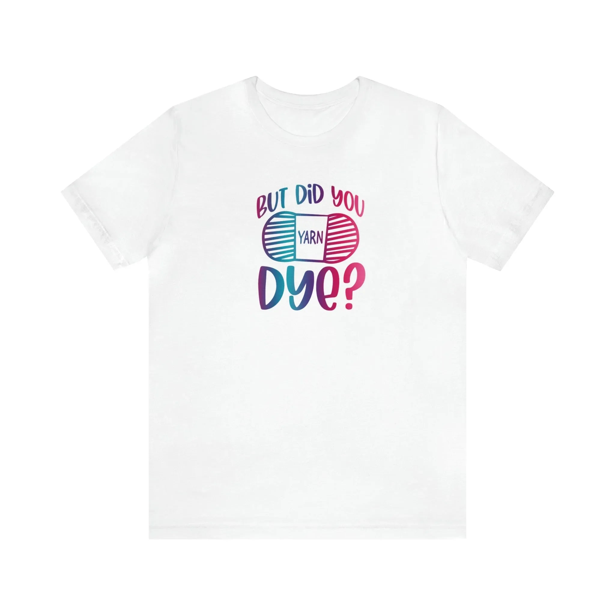 But Did You Dye? T-Shirt