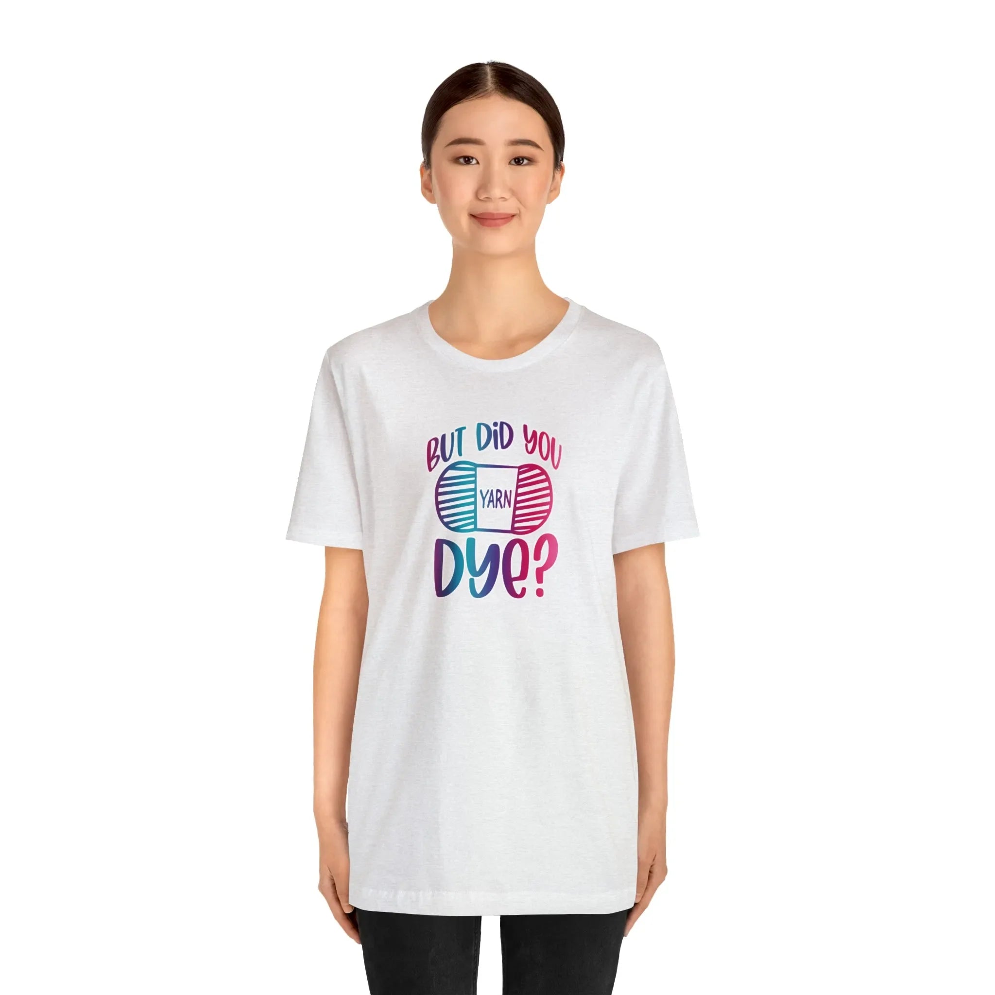 But Did You Dye? T-Shirt