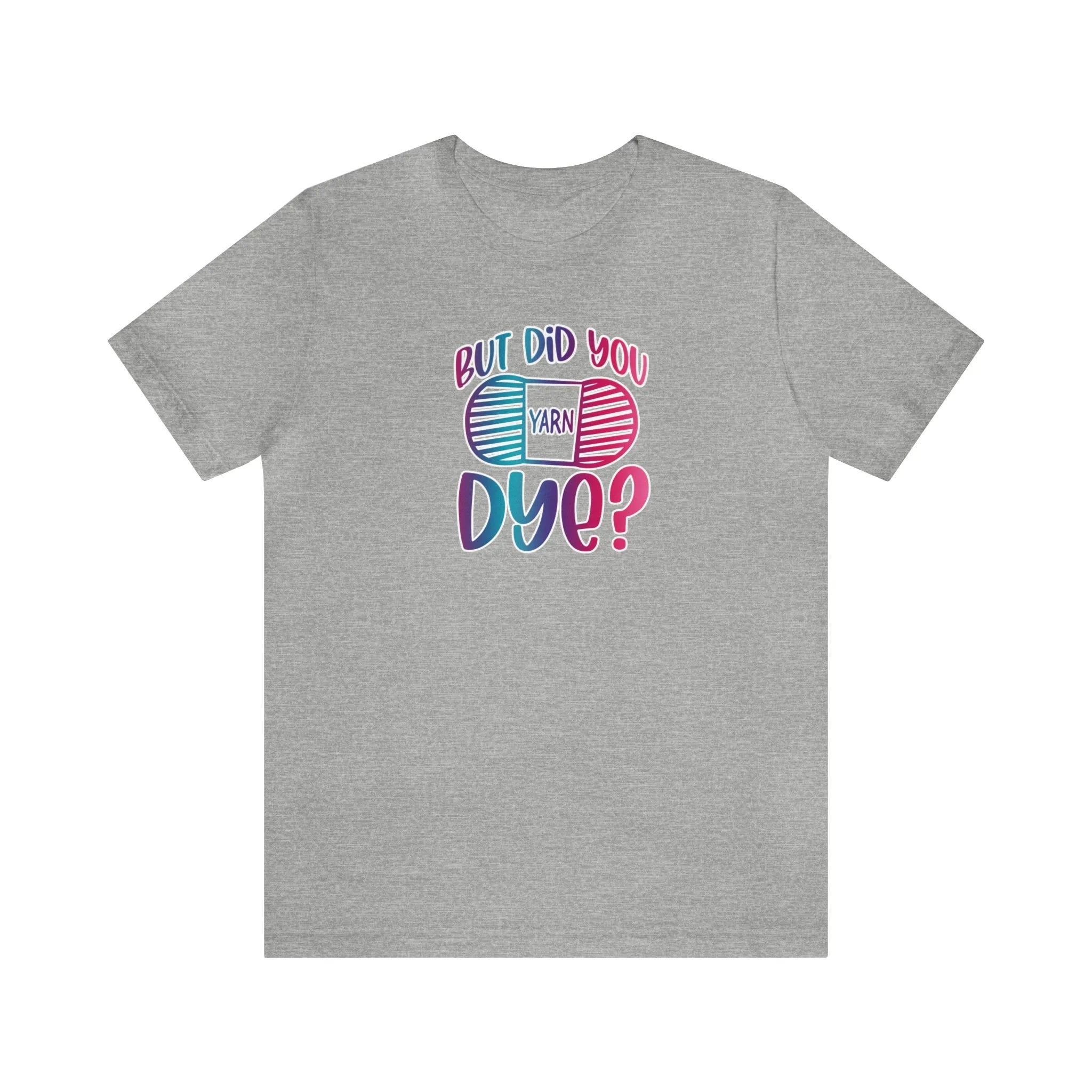 But Did You Dye? T-Shirt