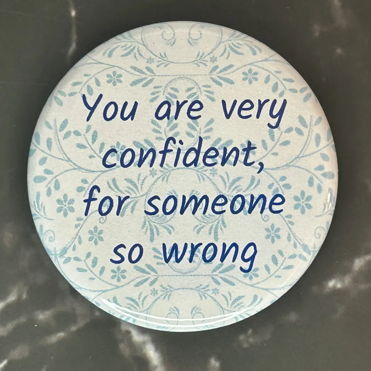 You are very confident for someone so wrong button