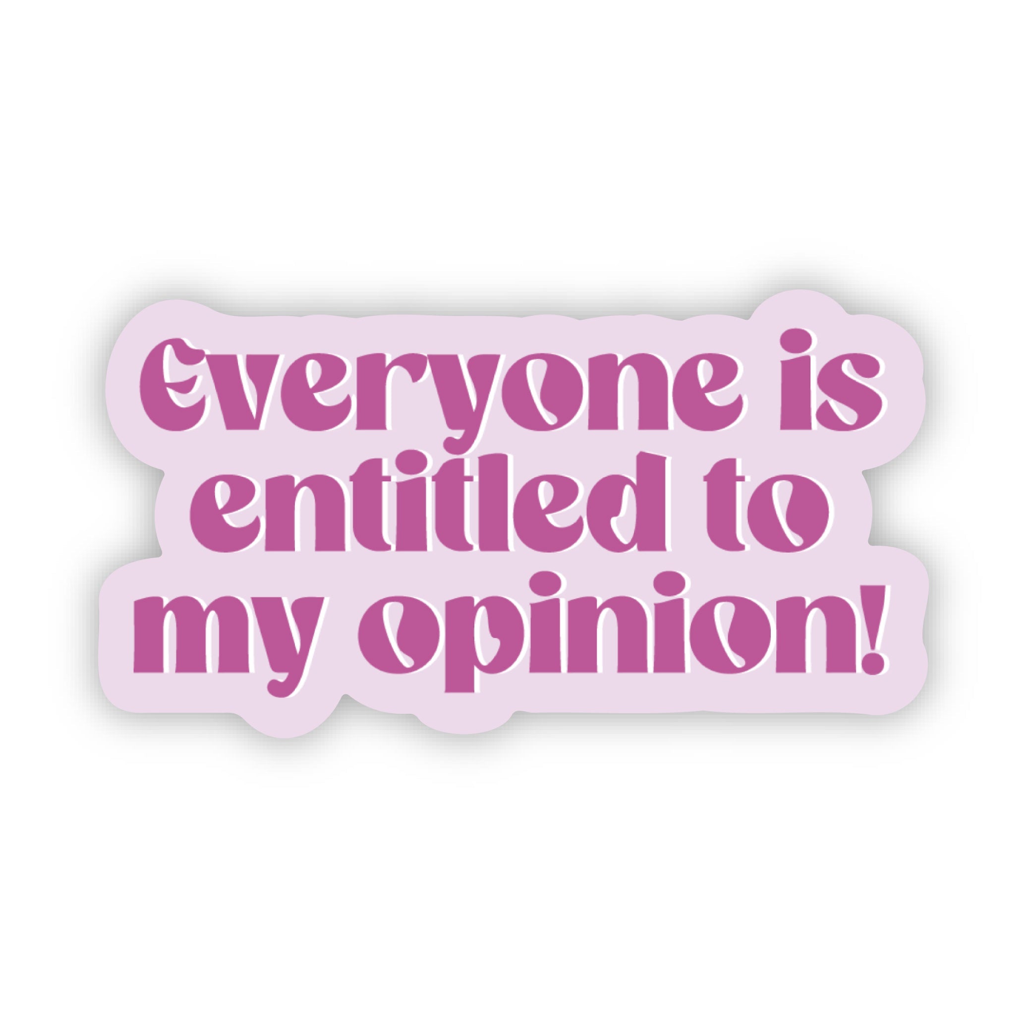 Everyone is entitled to my opinion! Sticker