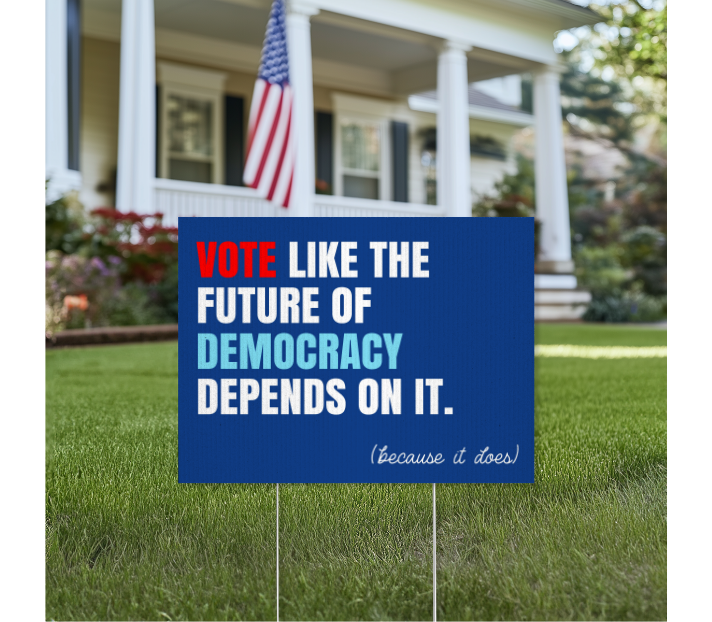 Blue political yard sign reading "Vote Like the Future of Democracy Depends On It (because it does)" displayed in front of a home with an American flag