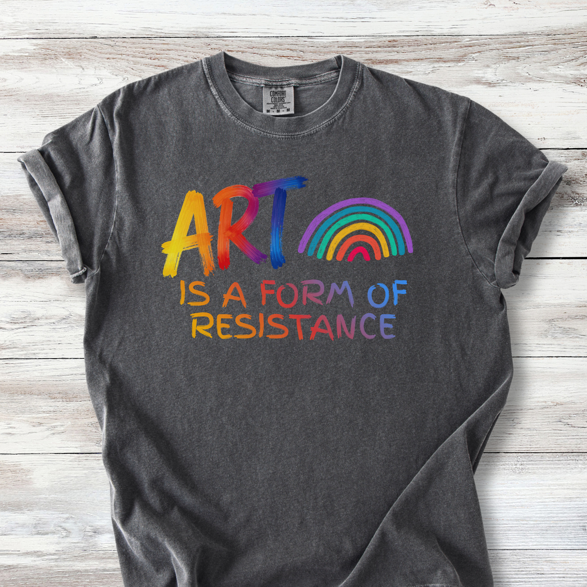 Art is a Form of Resistance Tshirt, Rainbow Art Protest Shirt, Create Art Every Day Tee