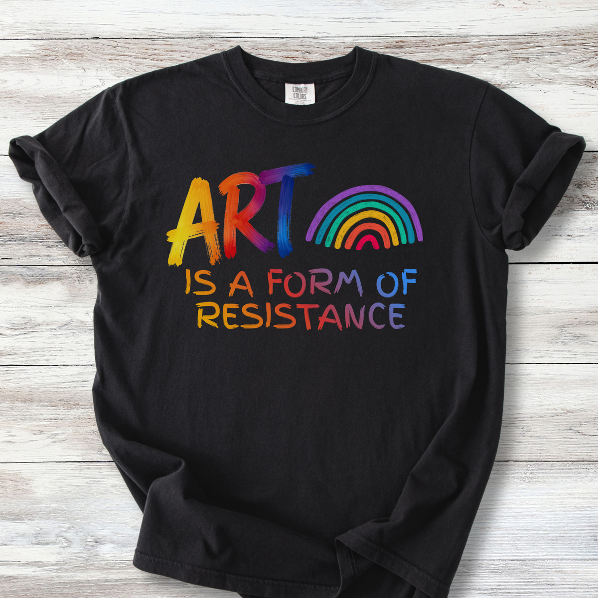 Art is a Form of Resistance Tshirt, Rainbow Art Protest Shirt, Create Art Every Day Tee