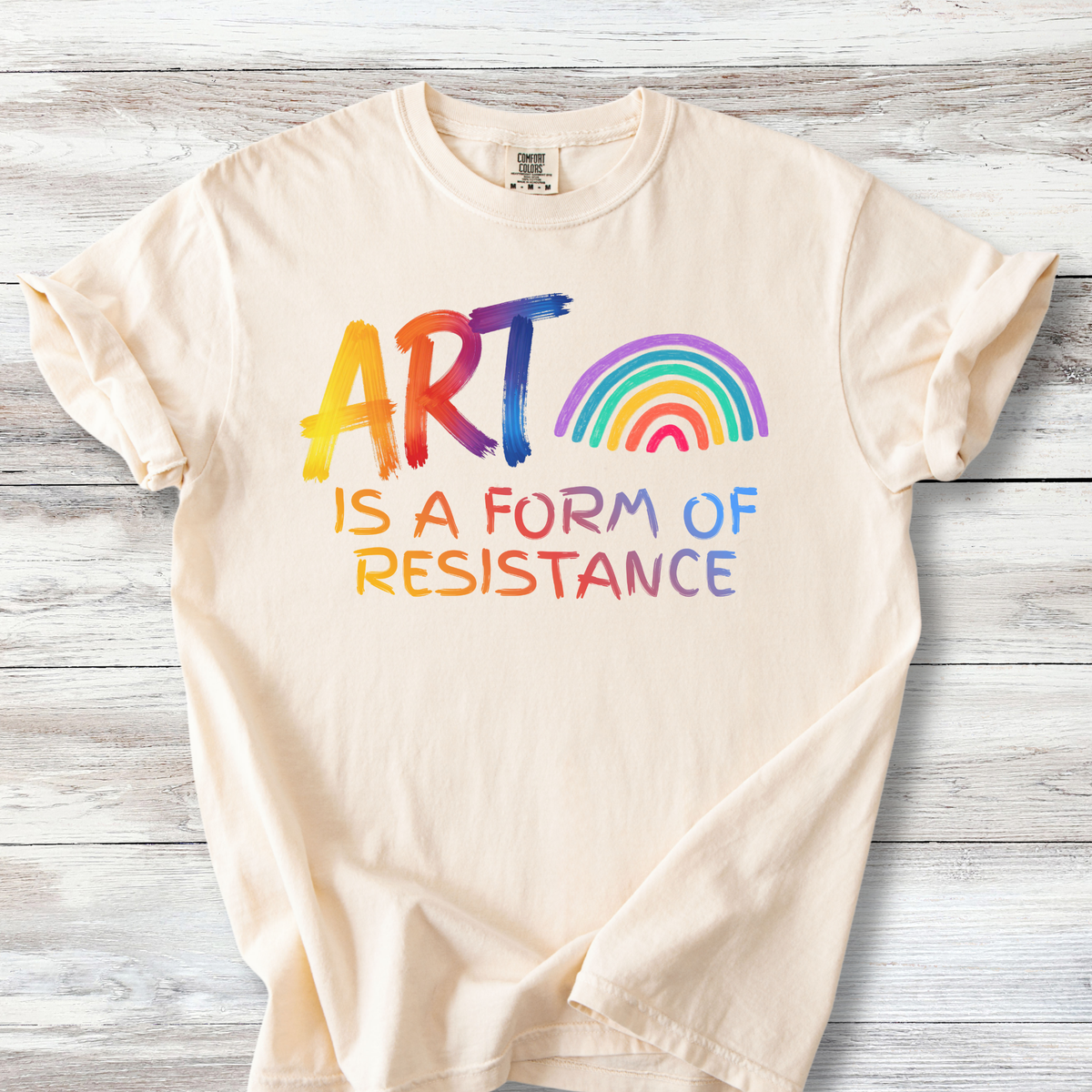 Art is a Form of Resistance Tshirt, Rainbow Art Protest Shirt, Create Art Every Day Tee