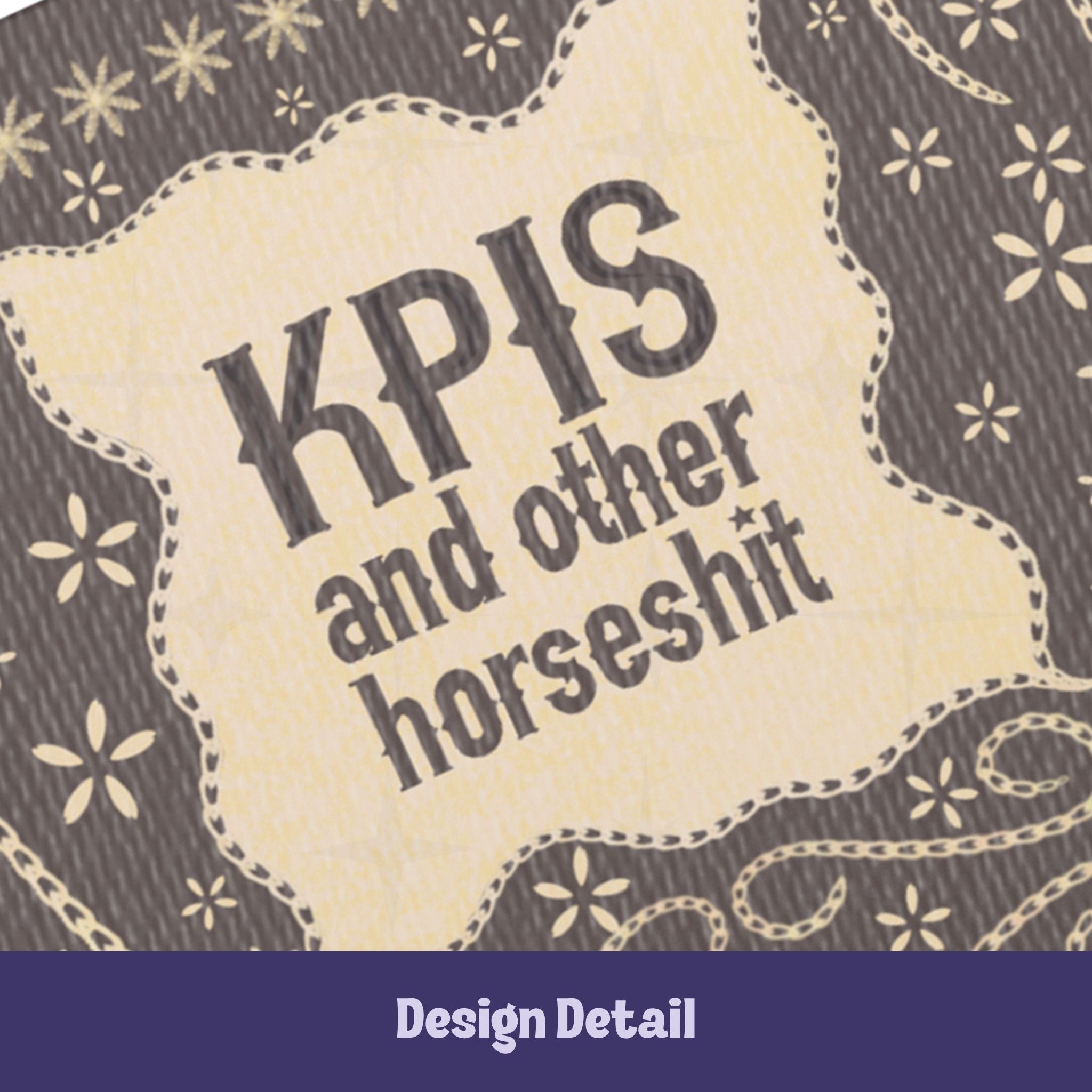 Close-up detail of hand-lettered text reading KPIs and other horseshit on parchment cartouche with embroidered chain-link border and floral stars
