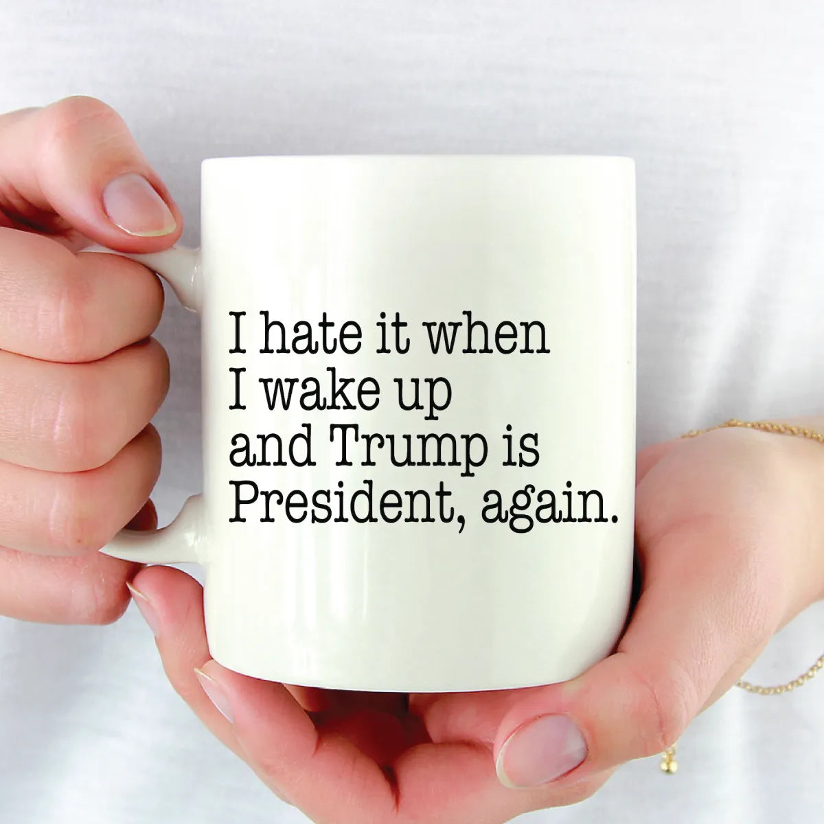 I Hate It When I Wake Up And Trump Is President Again Mug - Resistance Nation