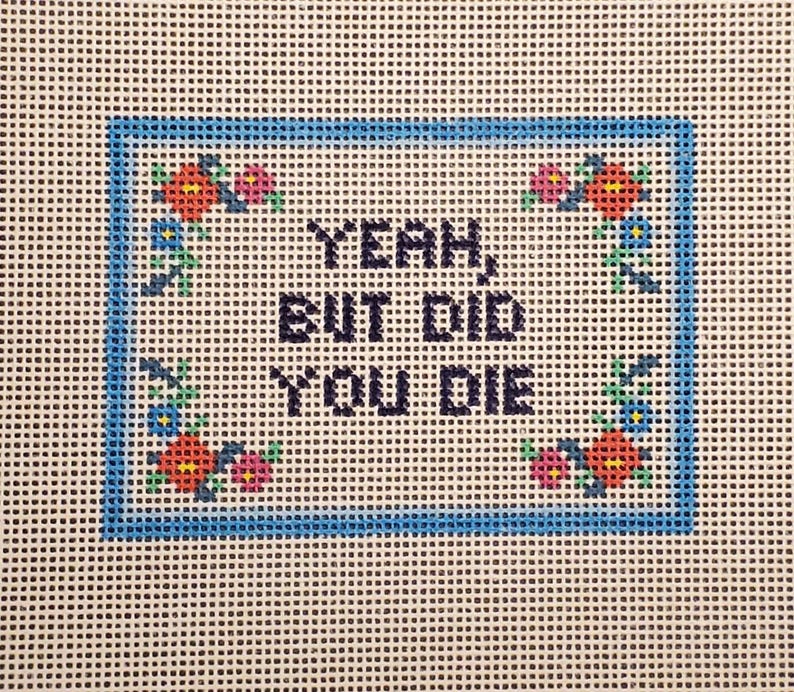 Yeah But Did You Die funny needlepoint hand painted canvas