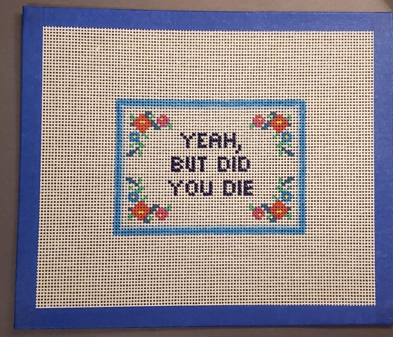 Yeah But Did You Die funny needlepoint hand painted canvas