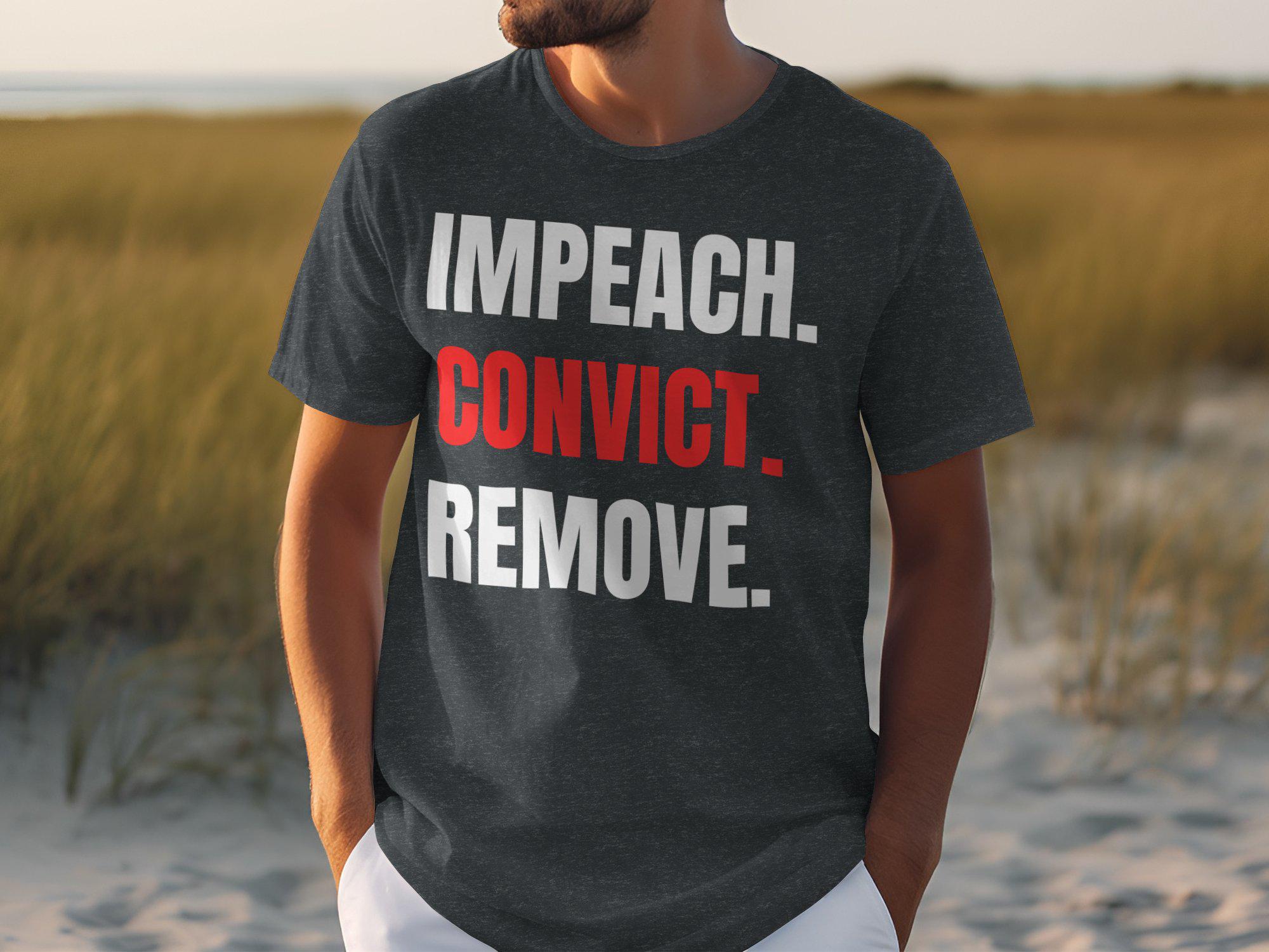 Impeach Convict Remove Shirt, Political Statement Shirt, Protest Tee, Activist Apparel, Bold Message T-Shirt