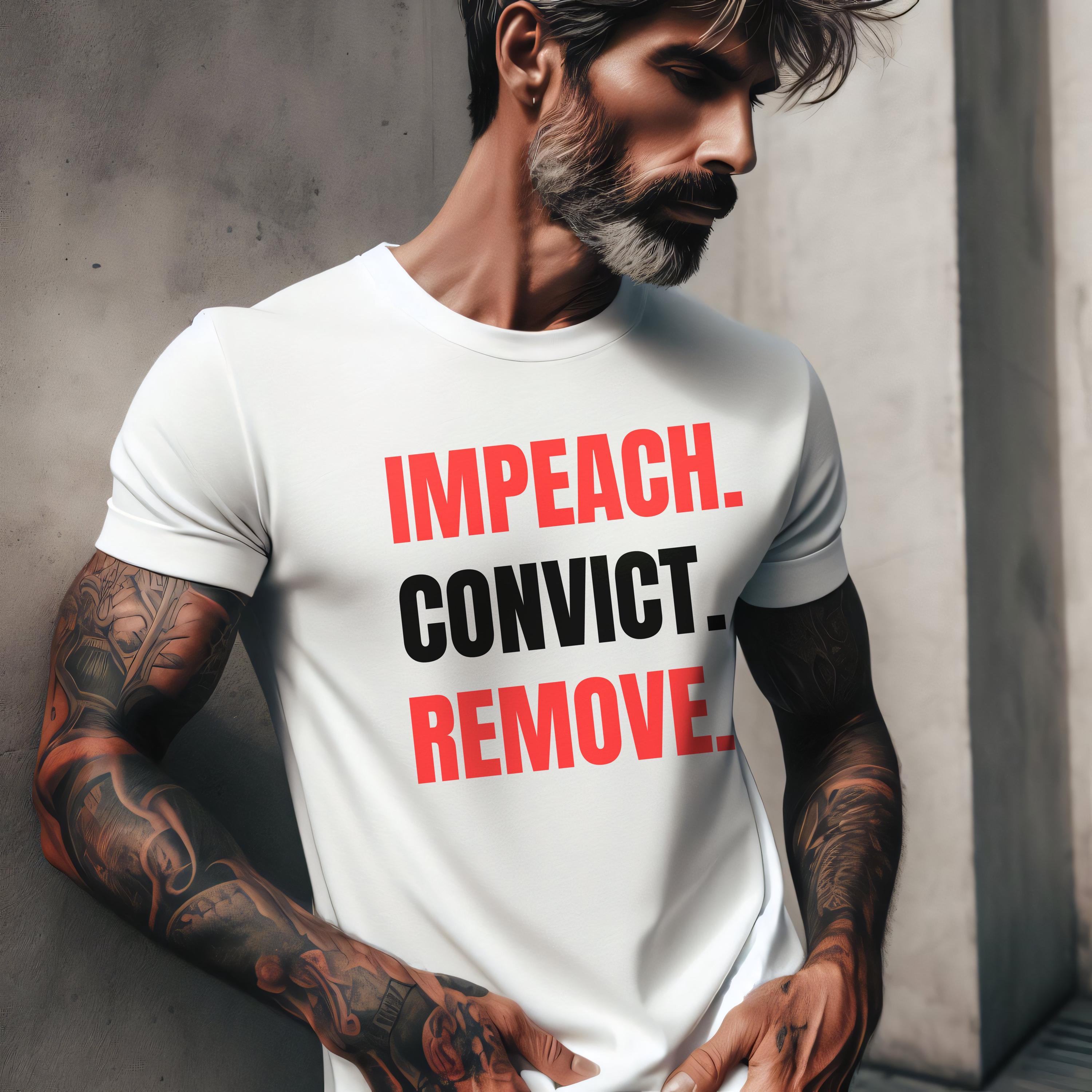 Impeach Convict Remove T-Shirt, Political Statement Shirt, Activism Apparel, Bold Graphic Tee, Protest Clothing, Social Justice Top