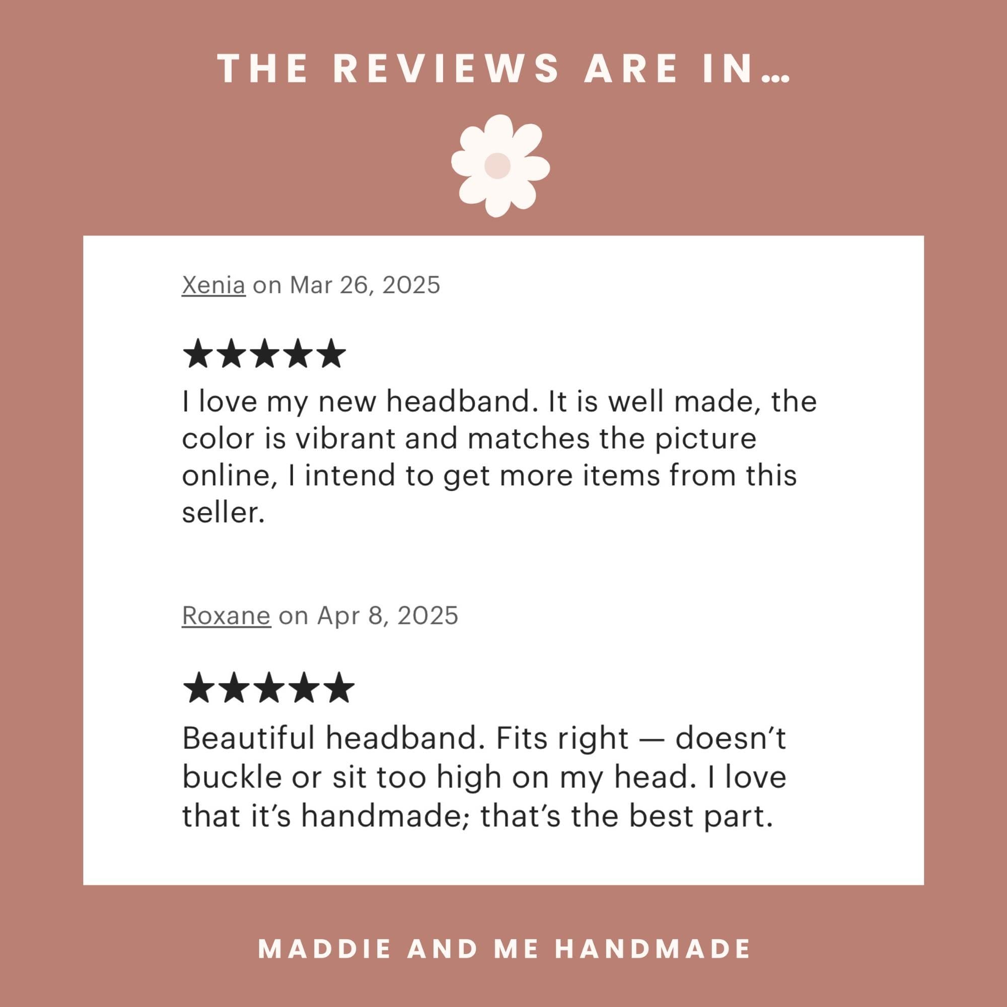 May include: A review graphic with the text "THE REVIEWS ARE IN..." and a customer review about headbands. The review states the headbands are comfortable and fit perfectly. The brand name "MADDIE AND ME HANDMADE" is at the bottom.