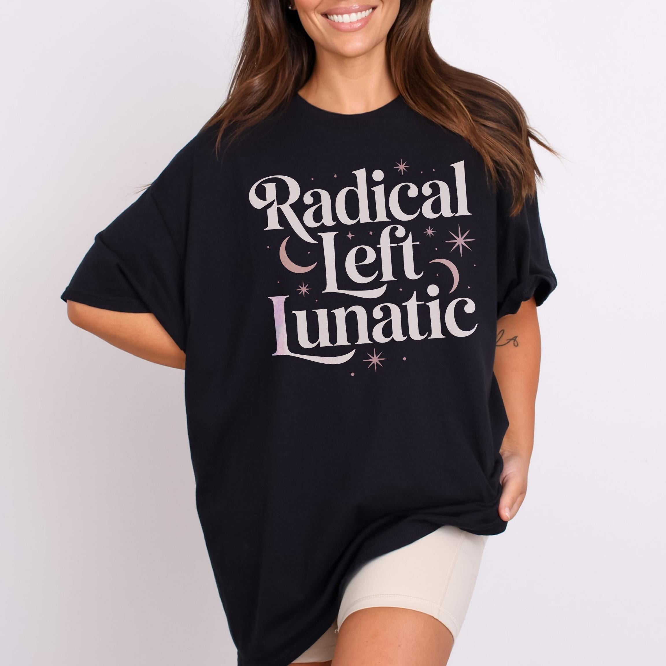 Radical Left Lunatic Shirt, Funny Graphic Tee, Political Statement Shirt, Unisex T-Shirt, Casual Wear, Gift for Activists