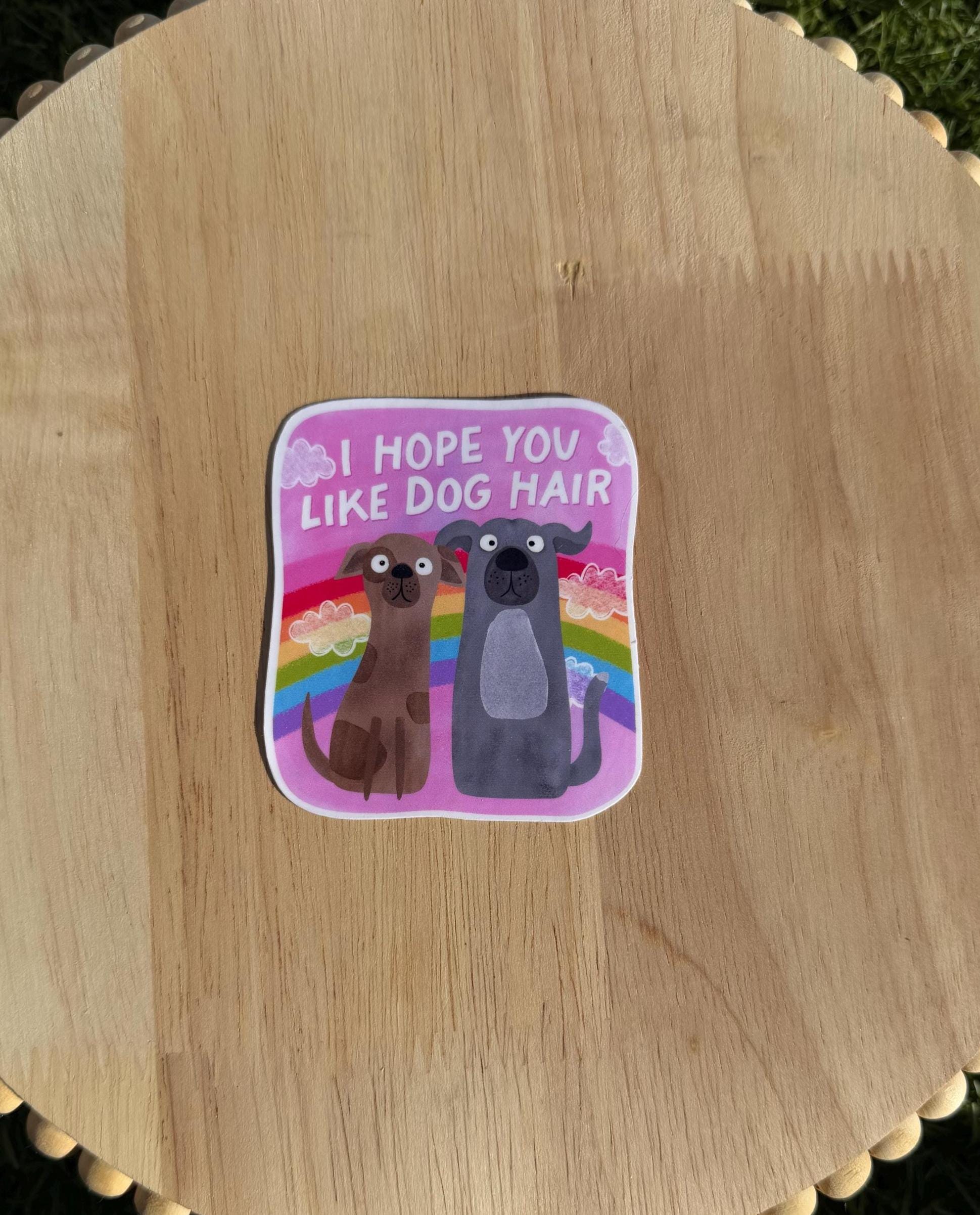 I Hope You Like Dog Hair Sticker – Funny Dog Mom Gift, Rainbow Pet Lover Decal, Water-Resistant Vinyl Sticker, 2" or 3"