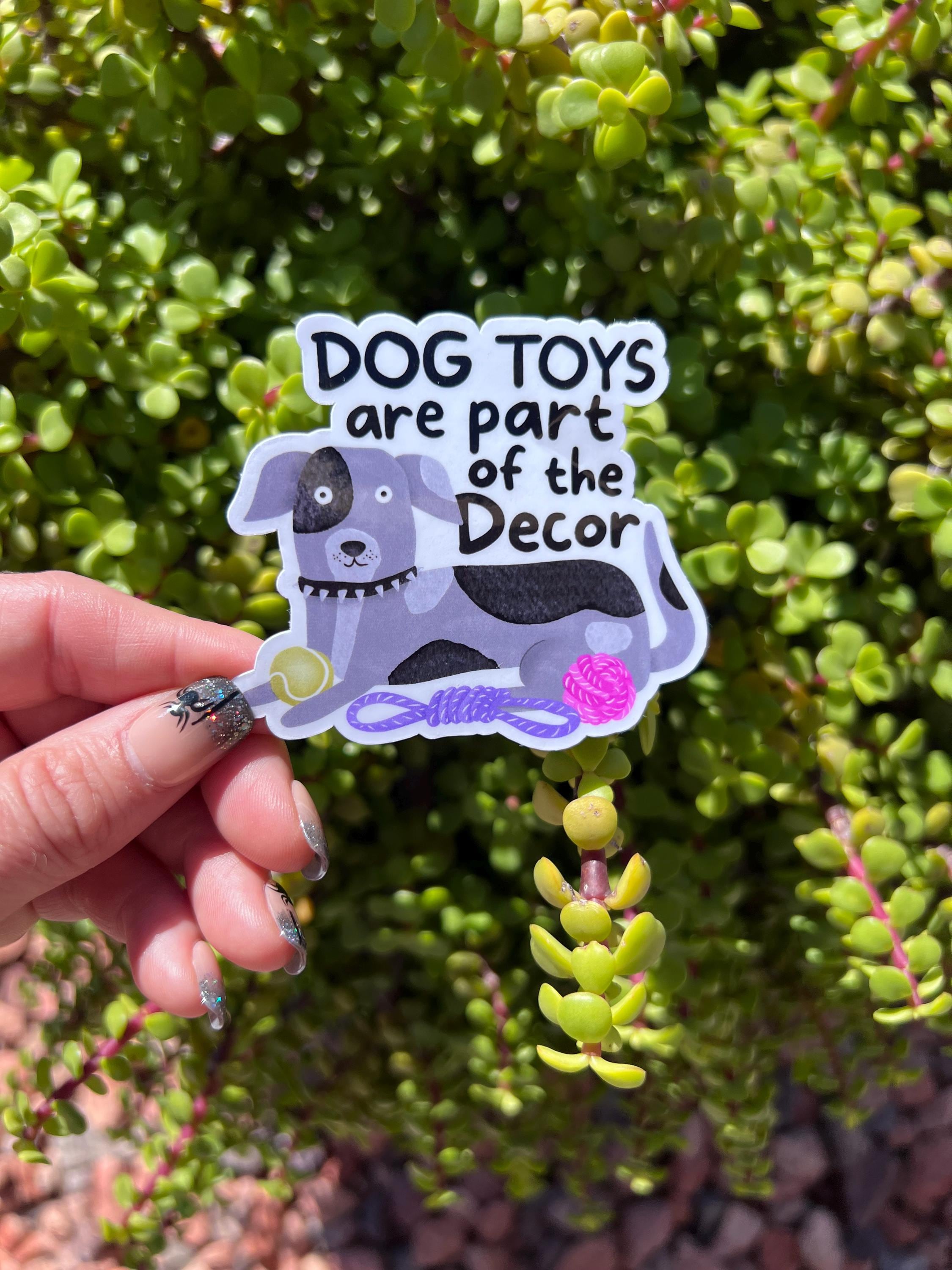 Dog Toys are Decor Sticker – Funny Dog Mom Vinyl Decal, Pet Lover Sticker, Home Decor Humor, 2” or 3”