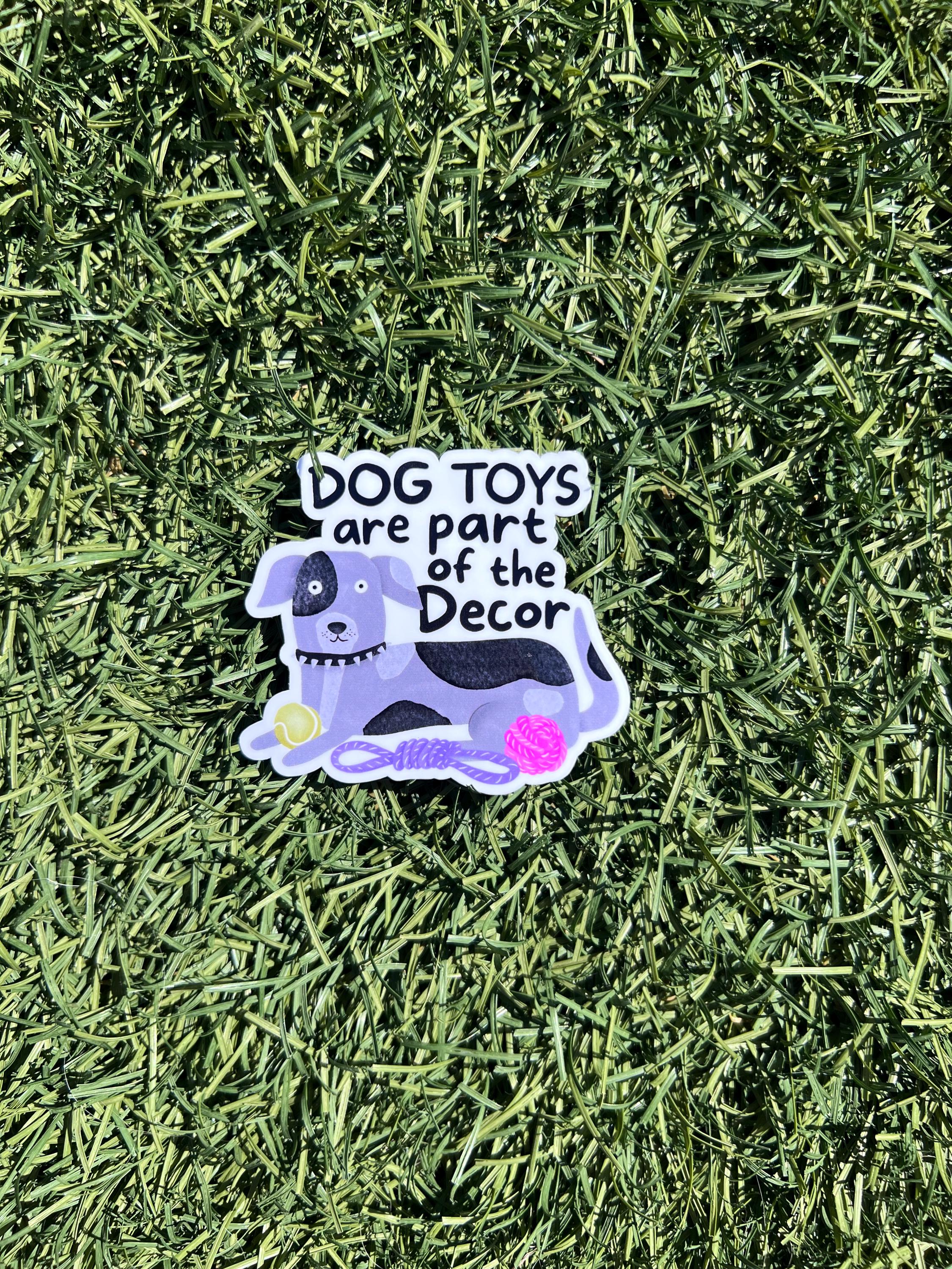 Dog Toys are Decor Sticker – Funny Dog Mom Vinyl Decal, Pet Lover Sticker, Home Decor Humor, 2” or 3”