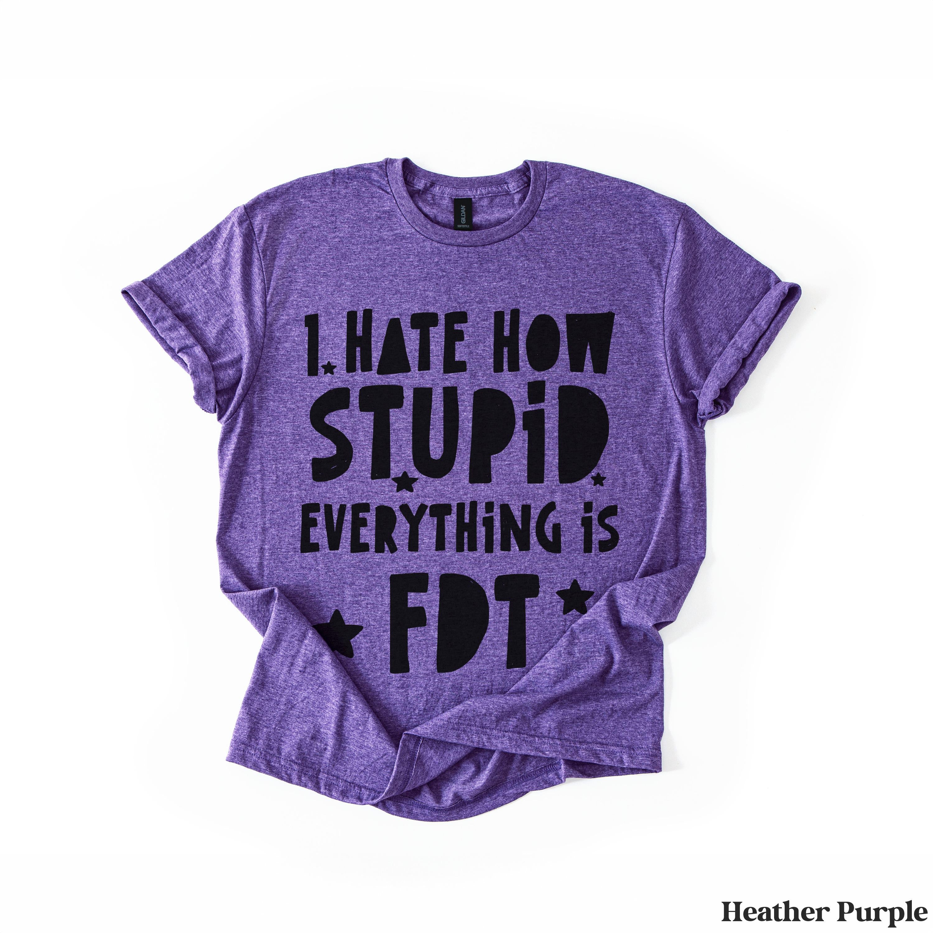 Purple t-shirt with text "I HATE HOW STUPID EVERYTHING IS FDT" and stars.