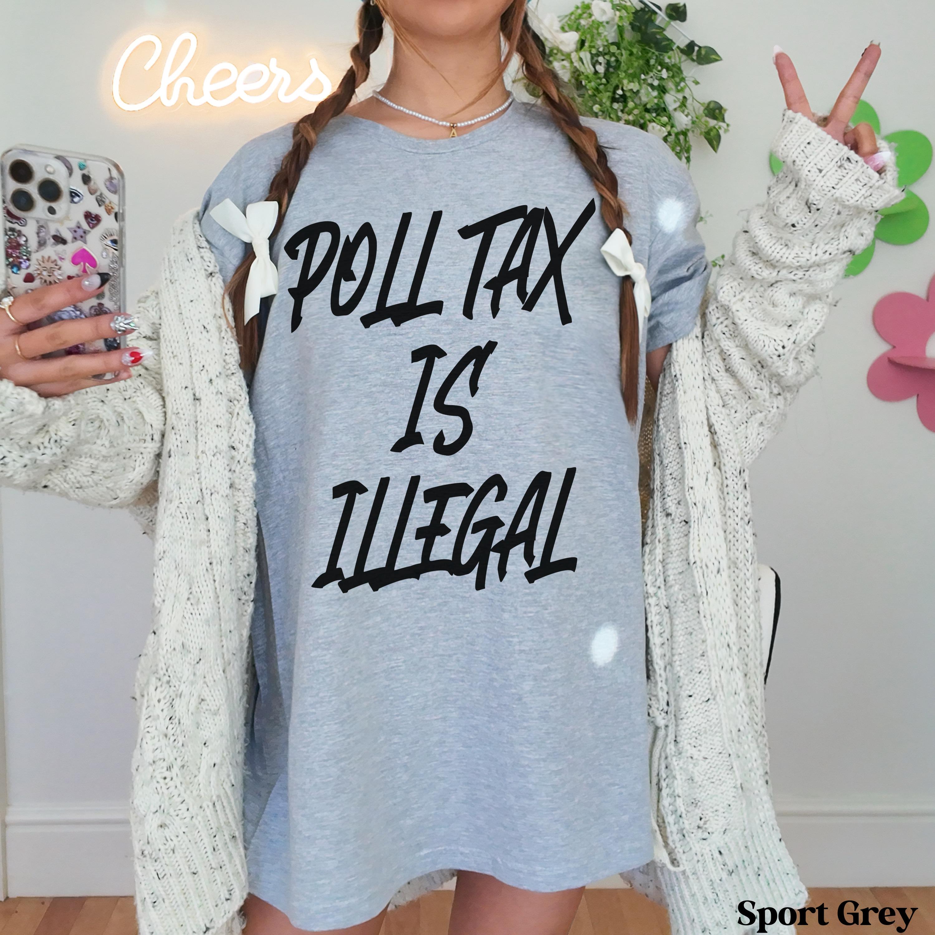 Grey t-shirt with "POLL TAX IS ILLEGAL" text, worn by a person.