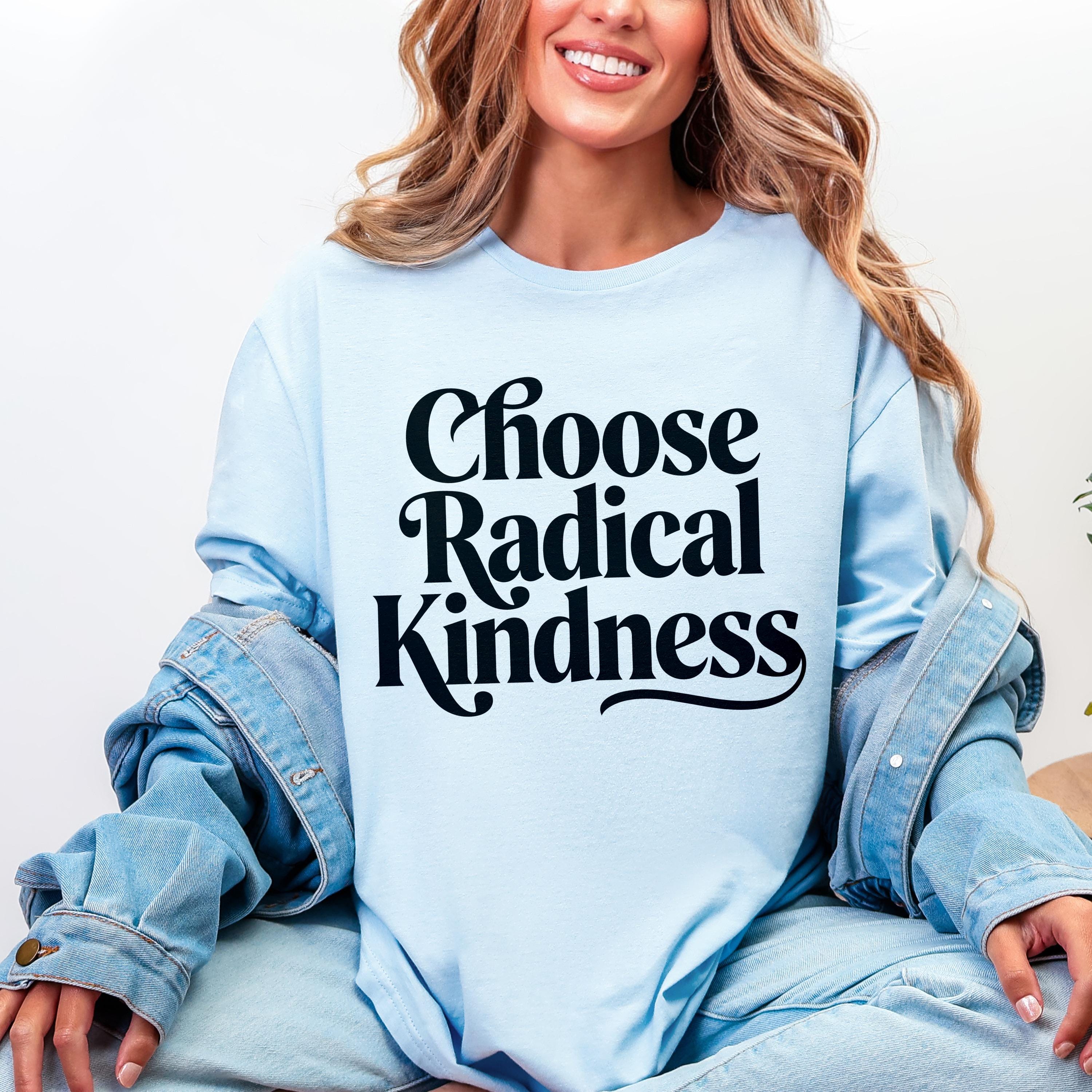 Light blue long sleeve shirt with "Choose Radical Kindness" text in black.