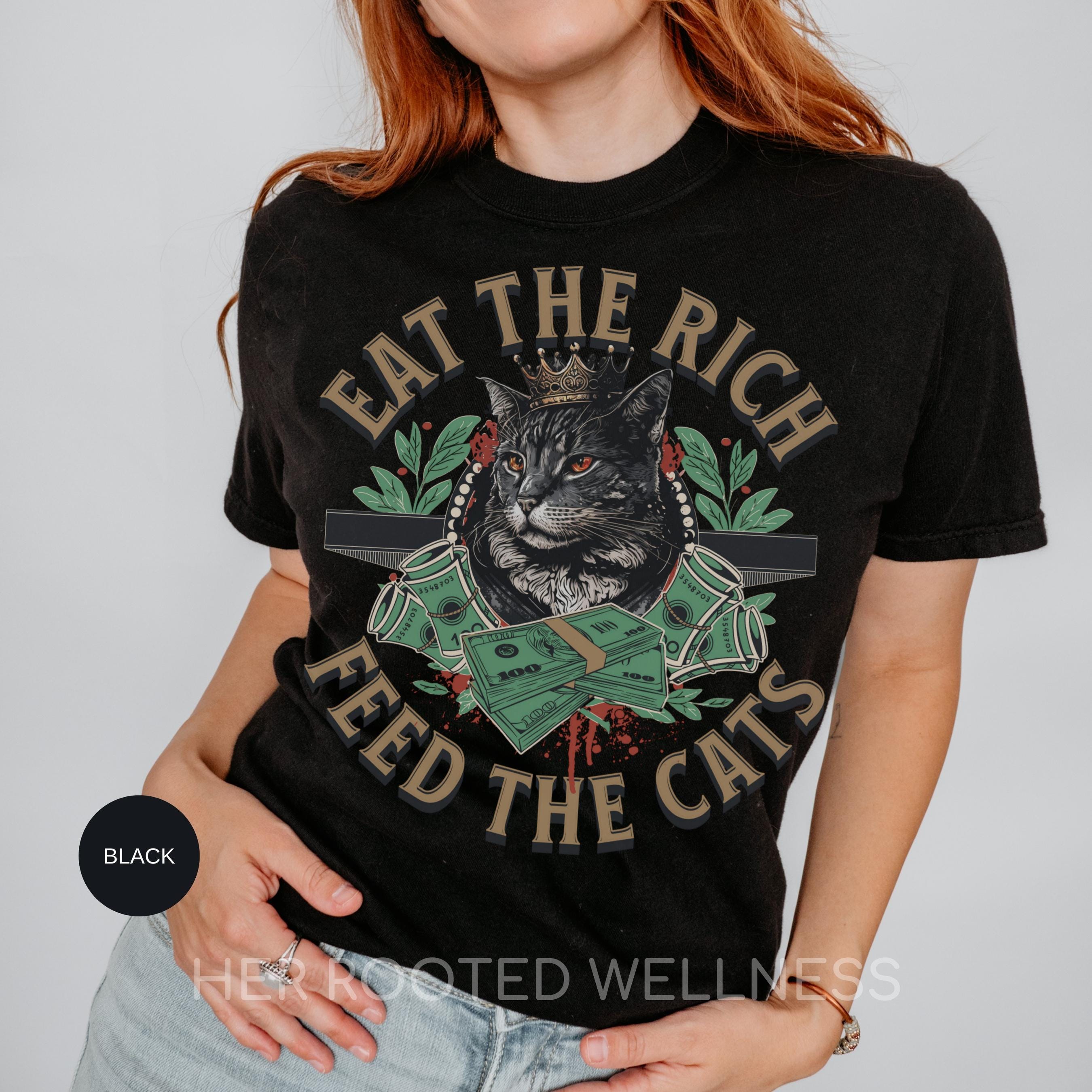 Eat the Rich Feed the Cats Shirt, Anti Capitalist Tshirt, Political Activist Apparel, Liberal Cat Mom Gift, Anti Billionaire Protest T-shirt