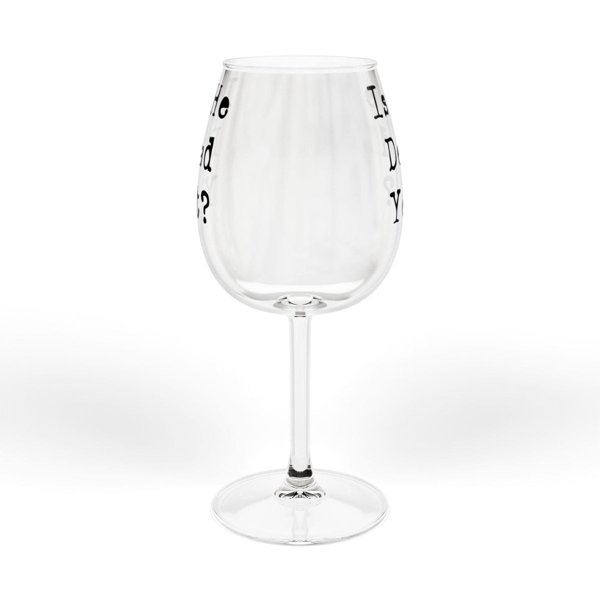 Is he Dead Yet? Wine Glass, Stemmed and Stemless, Funny Democrat Anti Trump Gift