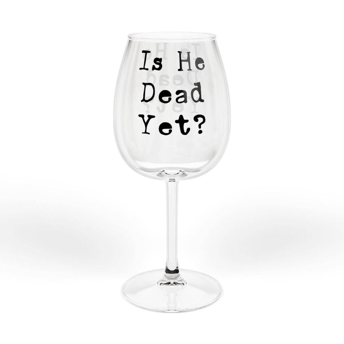 Is he Dead Yet? Wine Glass, Stemmed and Stemless, Funny Democrat Anti Trump Gift