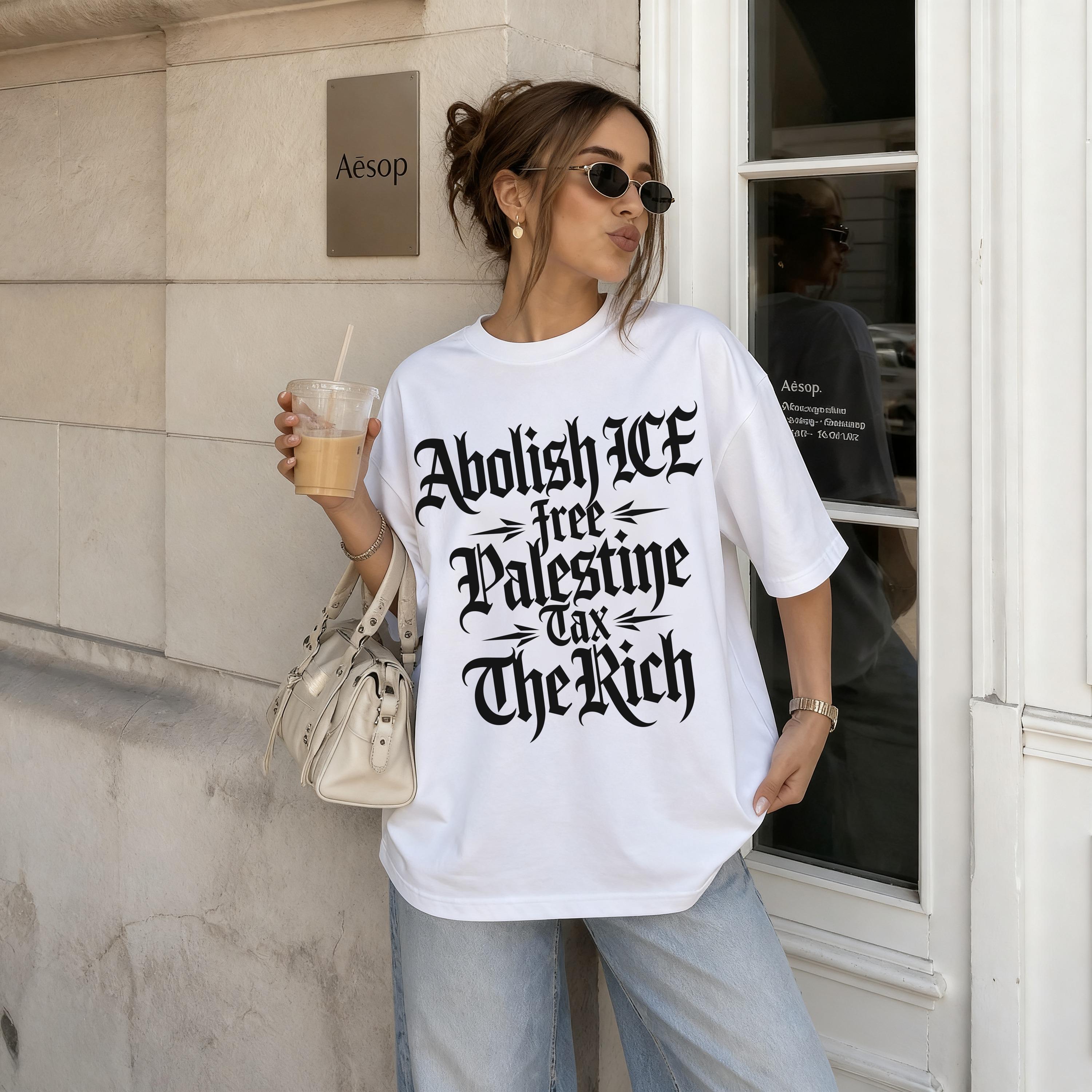 White t-shirt with black text reading "Abolish ICE Free Palestine Tax The Rich."