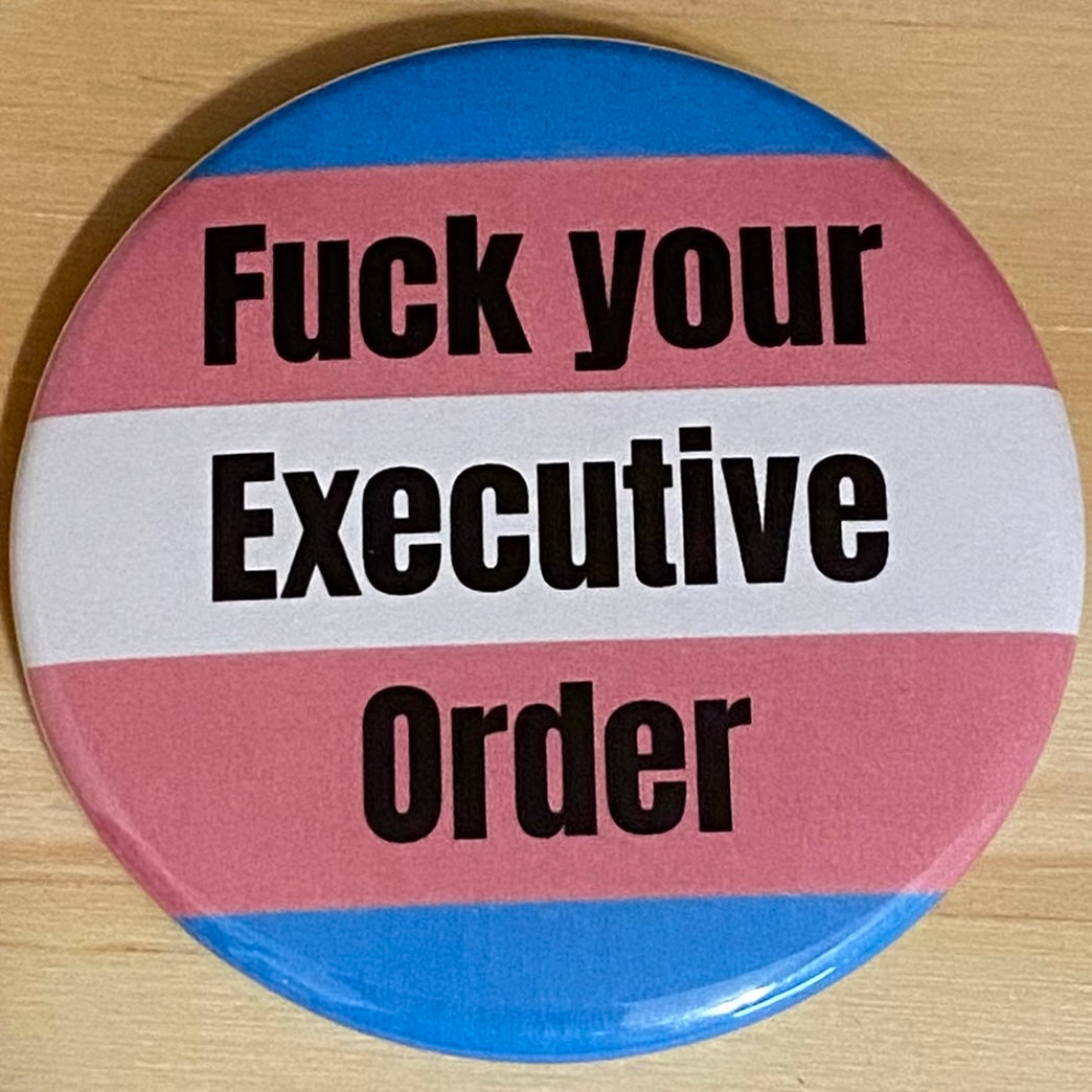 Fuck your executive order - button/magnet/mirror