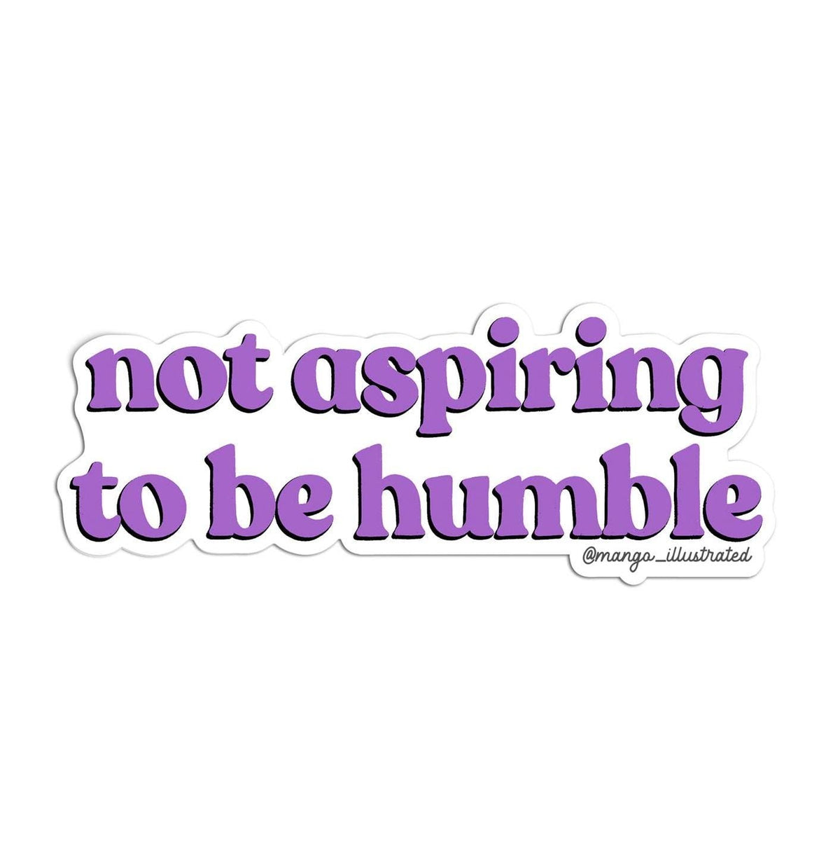 Not aspiring to be humble sticker flat lay — 3 x 3 inch waterproof vinyl feminist quote sticker by indie artist MangoIllustrated