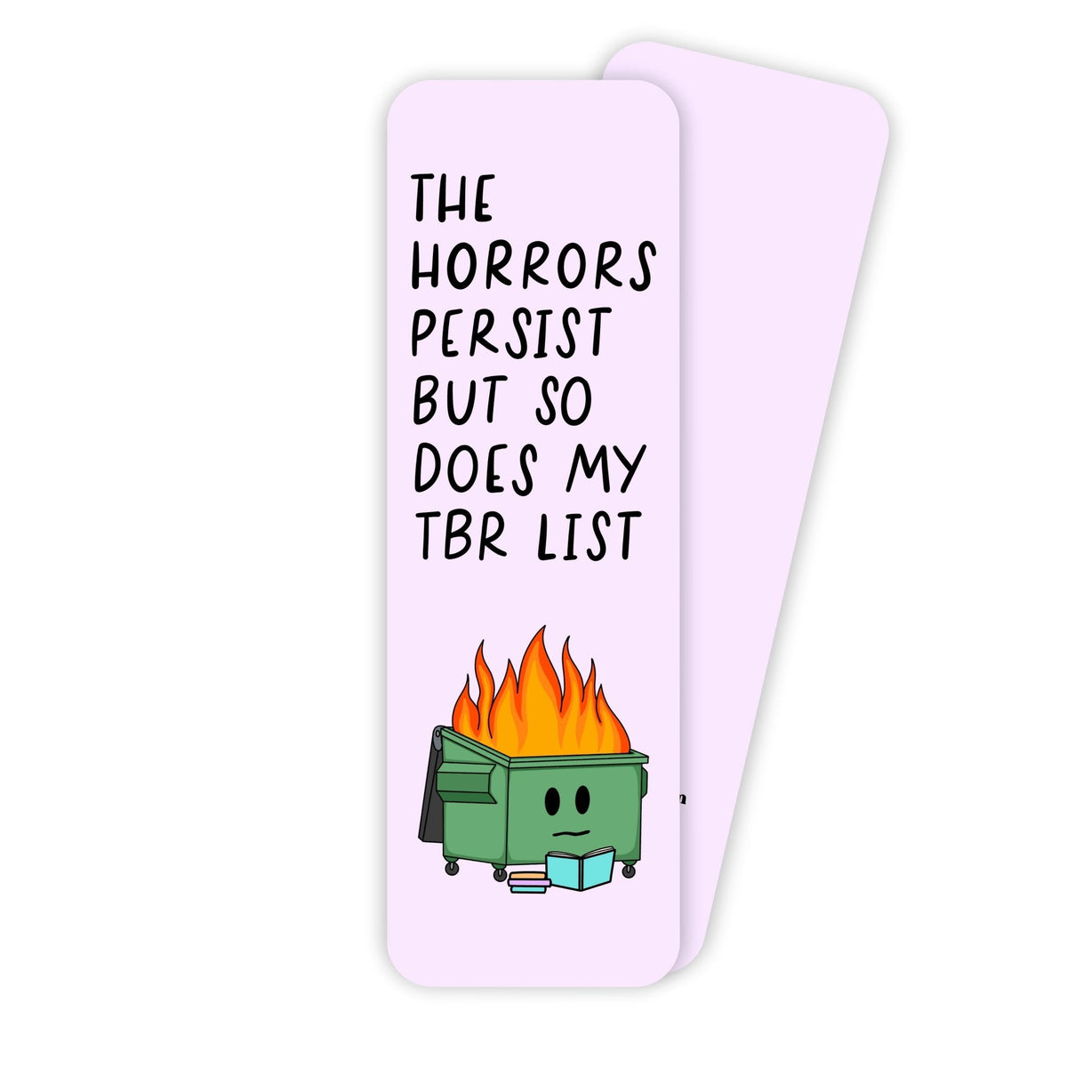 The Horrors Persist Bookmark — flaming dumpster reading a book on pastel lilac with hand lettered TBR quote, 2x6 in, by MangoIllustrated