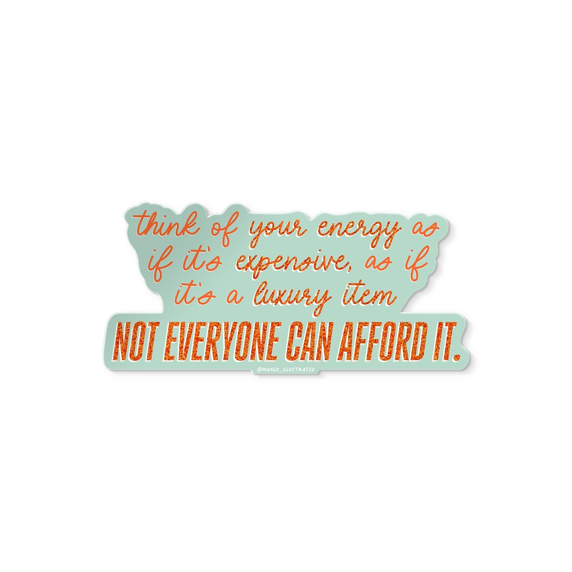 Glitter-style vinyl sticker with motivational quote: “Think of your energy as if it’s expensive, as if it’s a luxury item. Not everyone can afford it.”