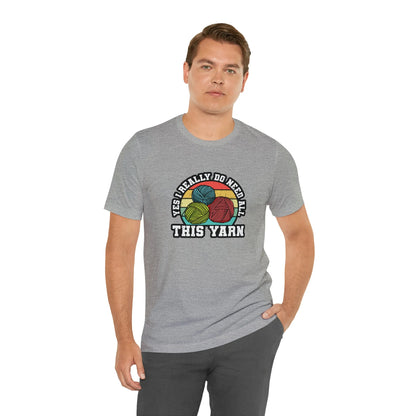 Yes I Really Do Need All This Yarn T-Shirt