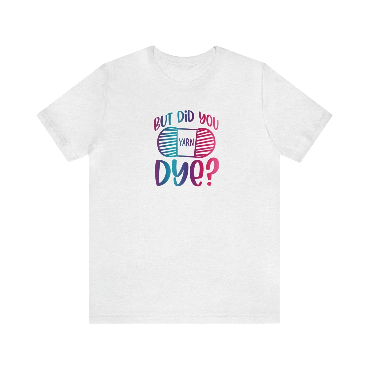 But Did You Dye? T-Shirt