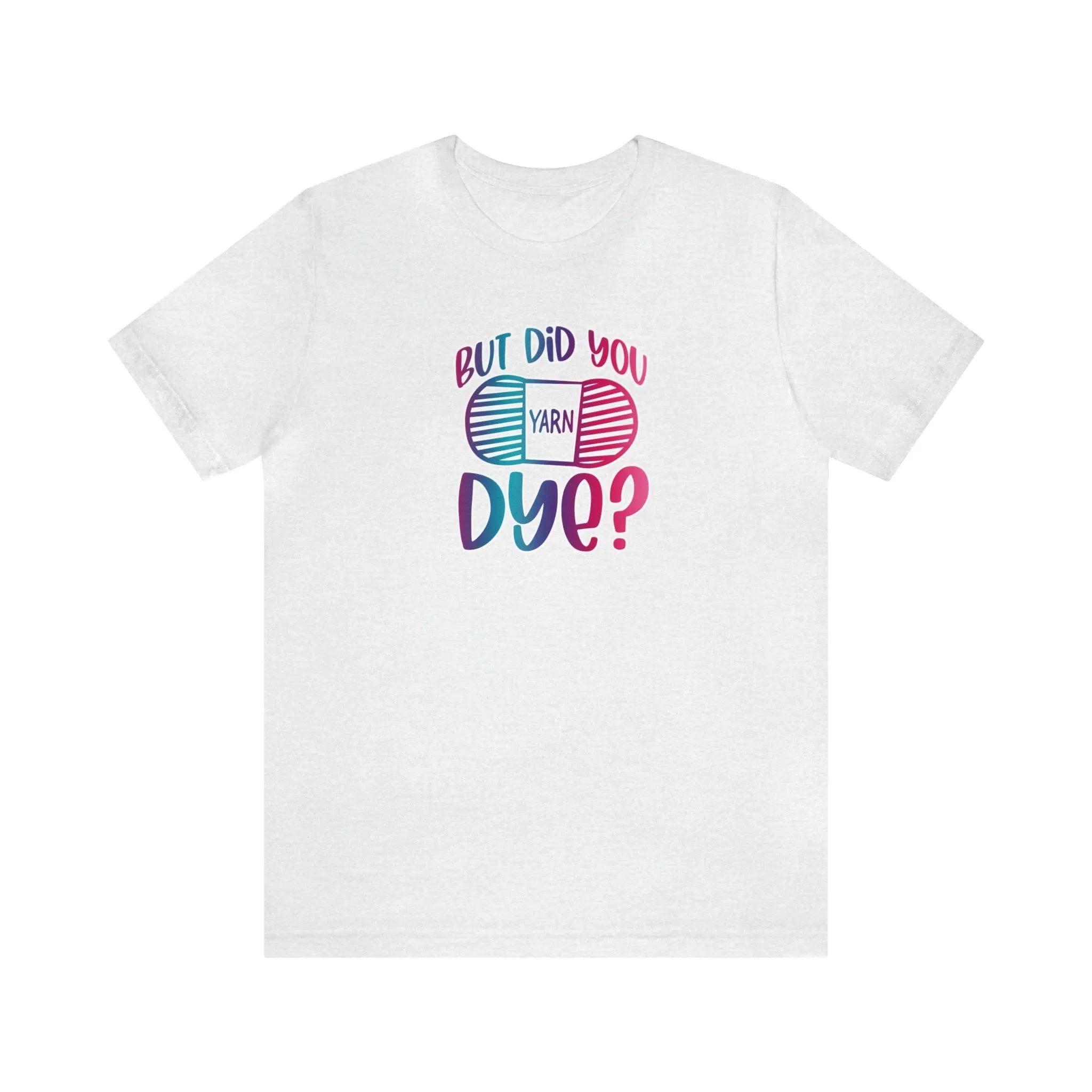 But Did You Dye? T-Shirt