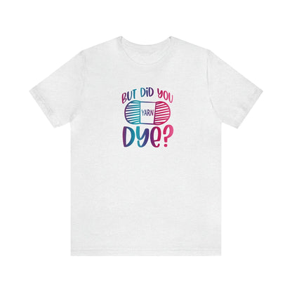 But Did You Dye? T-Shirt