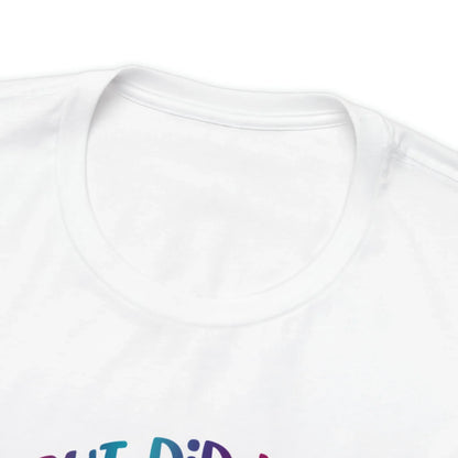 But Did You Dye? T-Shirt