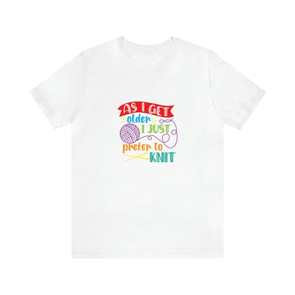 As I Get Older I Prefer To Knit T-Shirt