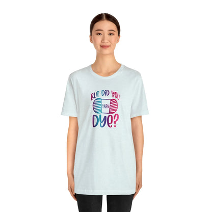 But Did You Dye? T-Shirt