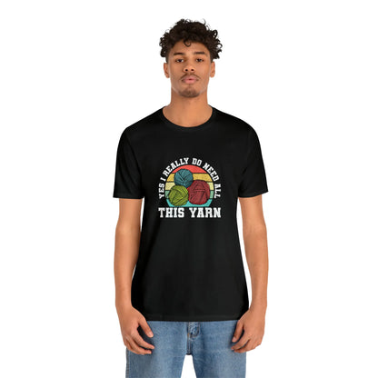 Yes I Really Do Need All This Yarn T-Shirt