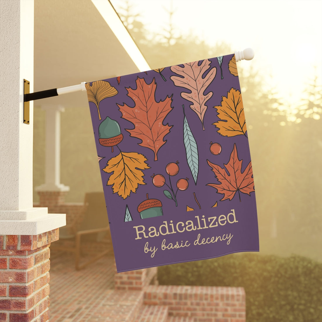 Radicalized by Basic Decency | Autumn Garden &amp; House Flag