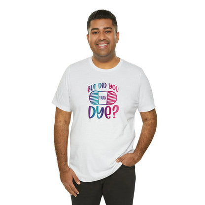 But Did You Dye? T-Shirt