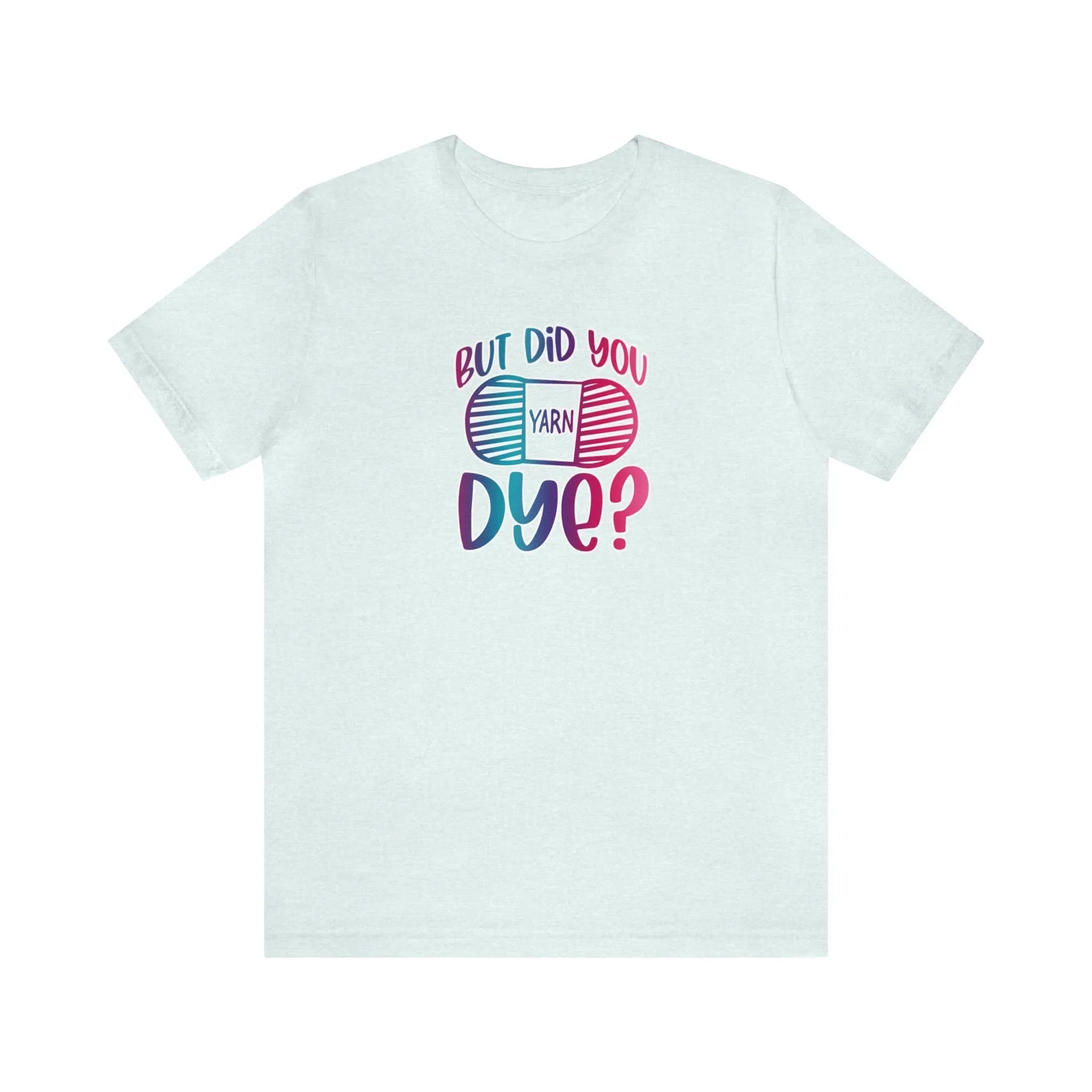 But Did You Dye? T-Shirt