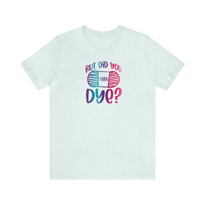 But Did You Dye? T-Shirt