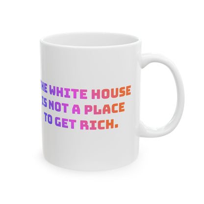 "The White House is not a place to get rich" on Ceramic Mug, (11oz, 15oz)