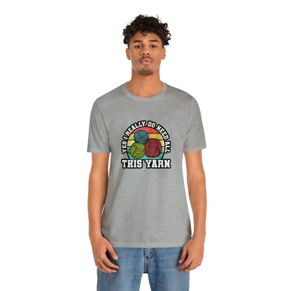 Yes I Really Do Need All This Yarn T-Shirt