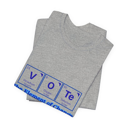 Vote T-Shirt — The Element of Change Graphic Tee (Civic Engagement, Election Apparel)