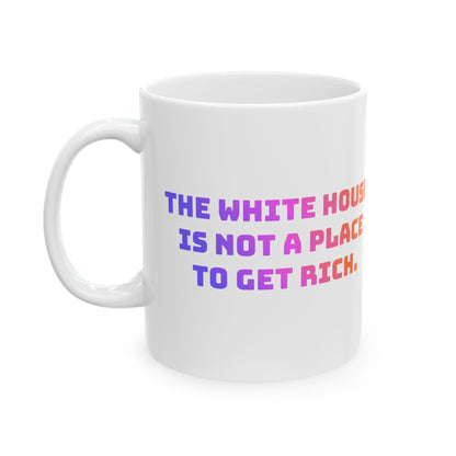 "The White House is not a place to get rich" on Ceramic Mug, (11oz, 15oz)