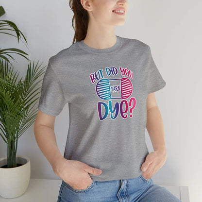 But Did You Dye? T-Shirt