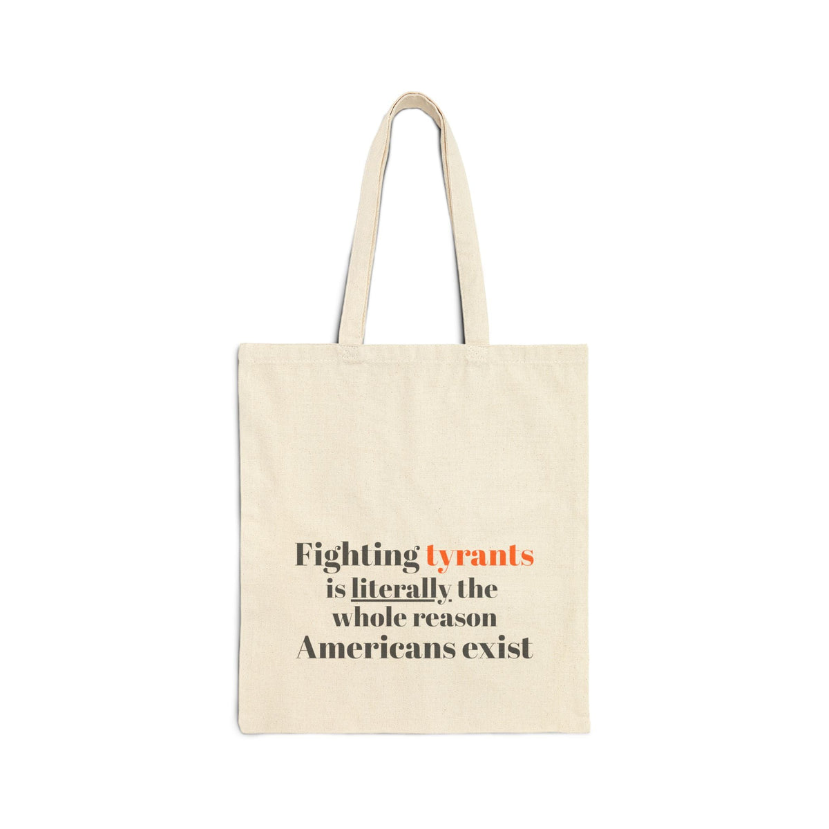 "Fighting tyrants is literally the whole reason Americans exist" on Cotton Canvas Tote Bag