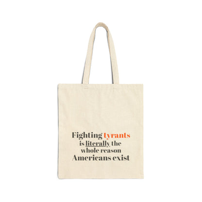 "Fighting tyrants is literally the whole reason Americans exist" on Cotton Canvas Tote Bag